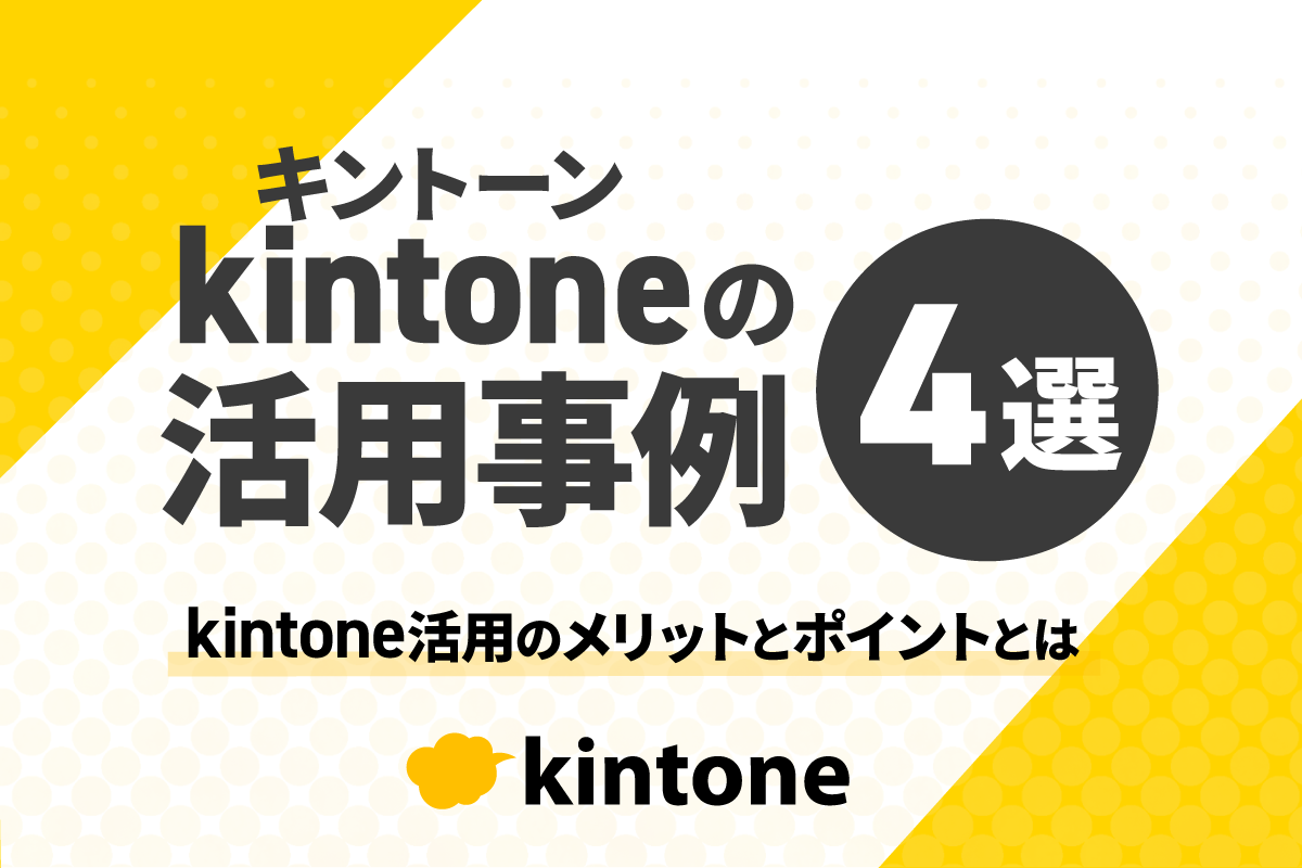 kintoneの活用事例4選｜kintone活用のメリットとポイントとは