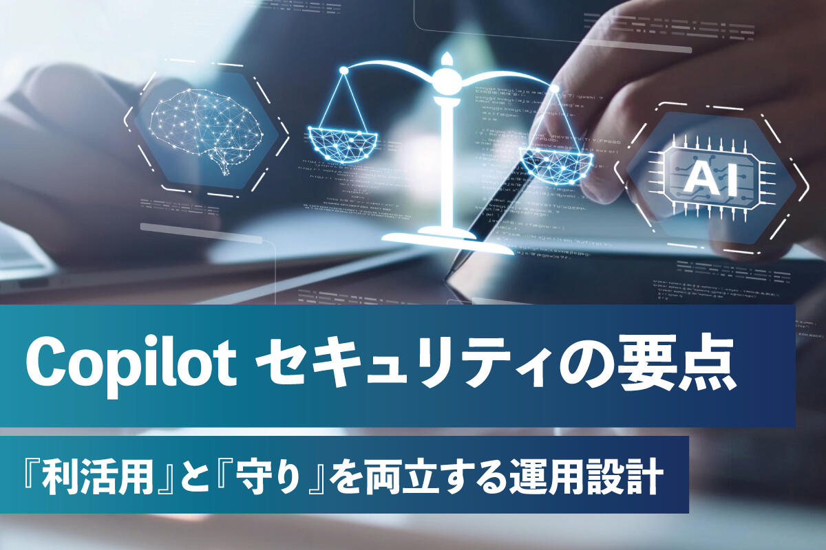 Microsoft 365 Copilot でAI活用を進めるには｜利活用促進とセキュリティ・ガバナンスを“両輪”で回す運用設計