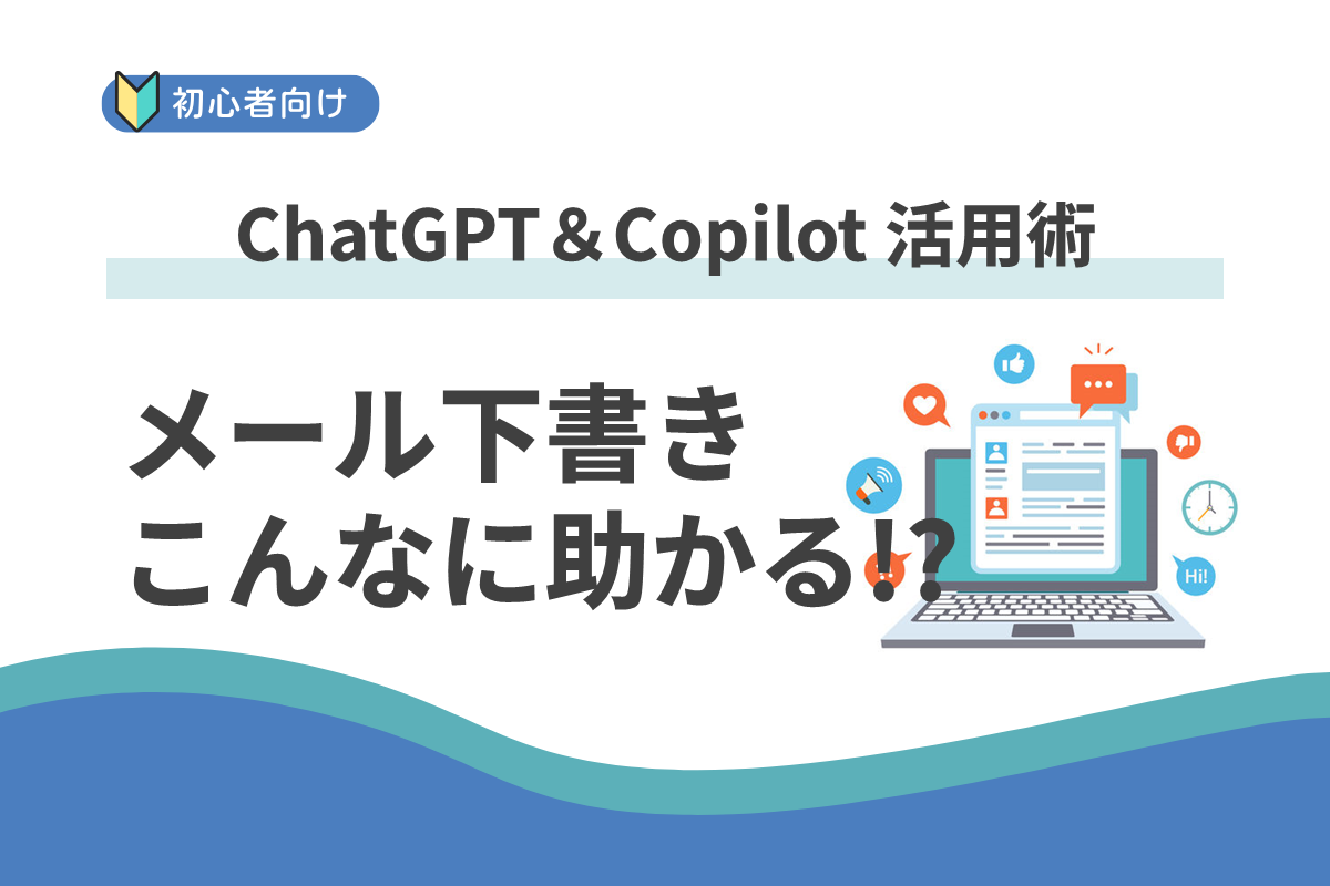 「メールの下書きを作ってくれる？」が、こんなに助かるなんて！：ChatGPT＆Copilot 活用術