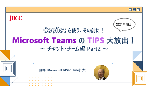 Copilot を使う、その前に！ Microsoft Teams の TIPS 大放出！2024年版 ～ チャット・チーム編 Part2～