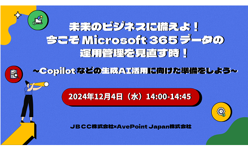 未来のビジネスに備えよ！今こそ Microsoft 365 データの運用管理を見直す時！ ～Copilot などの生成AI活用に向けた準備をしよう～