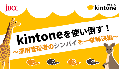 kintoneを使い倒す！～運用管理者のシンパイを一挙解決編～