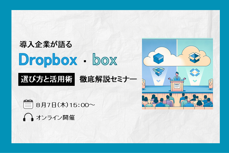 導入企業が語る！Dropbox・boxの選び方と活用術 徹底解説セミナー