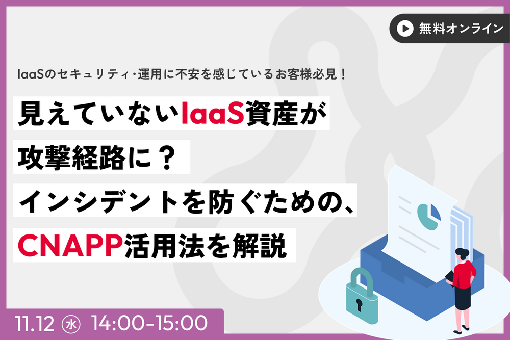 見えていないIaaS資産が攻撃経路に？インシデントを防ぐための、CNAPP活用法を解説